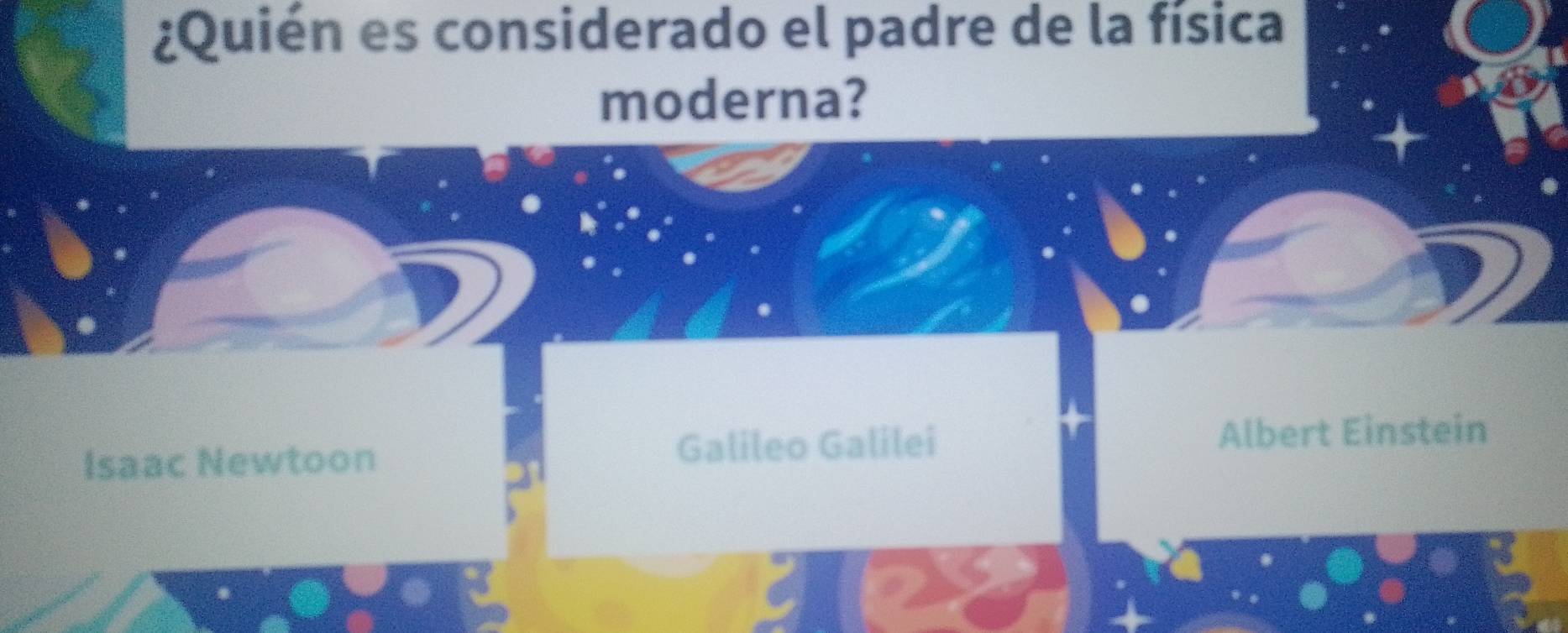 ¿Quién es considerado el padre de la física
moderna?
Isaac Newtoon Galileo Galilei Albert Einstein