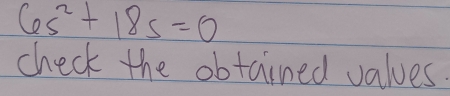 6s^2+18s=0
check the obtained values.