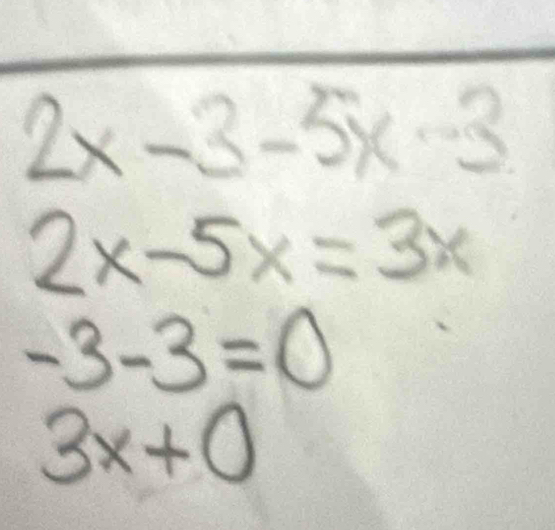 2x-3-5x-3
2x-5x=3x
-3-3=0
3x+0