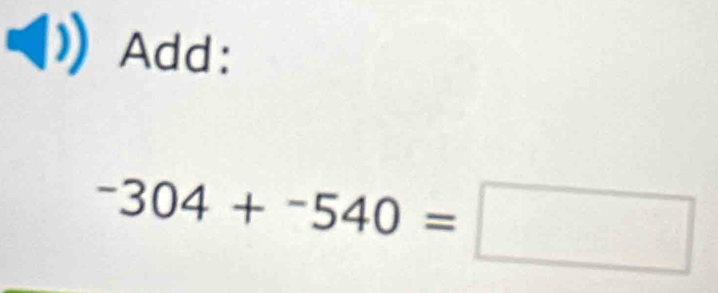 Add:
-304+-540=□