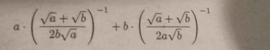 ( (sqrt(a)+sqrt(b))/2bsqrt(a) )^-1+b· ( (sqrt(a)+sqrt(b))/2asqrt(b) )^-1