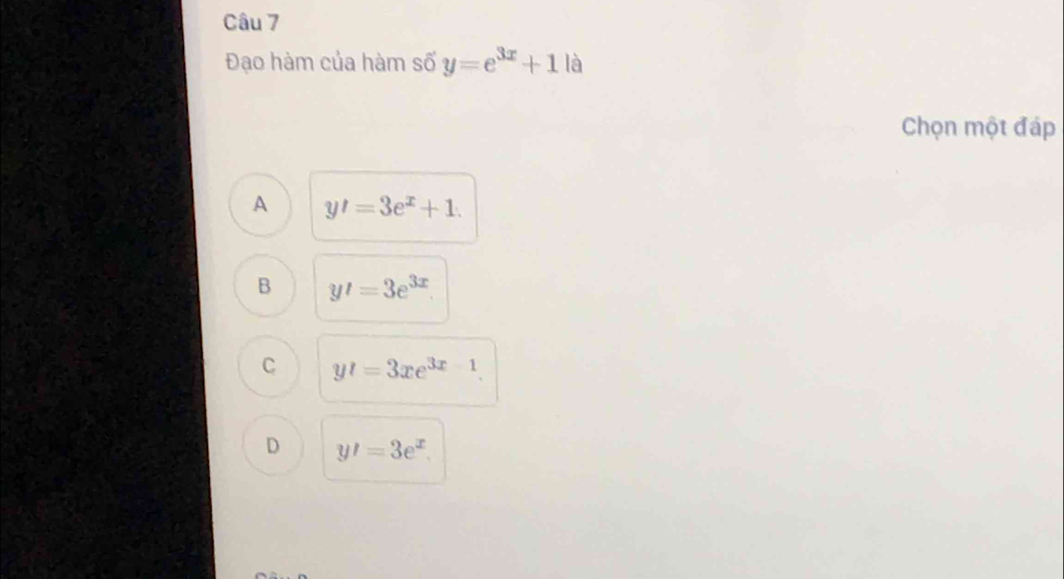 Đạo hàm của hàm số y=e^(3x)+1 là
Chọn một đáp
A y'=3e^x+1.
B y'=3e^(3x).
C yt=3xe^(3x-1).
D y'=3e^x