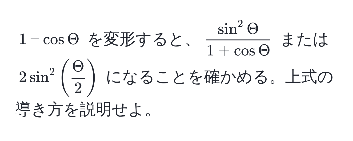 $1 - cosTheta$ を変形すると、$fracsin^(2Theta)1 + cosTheta$ または $2sin^(2(fracTheta)2)$ になることを確かめる。上式の導き方を説明せよ。