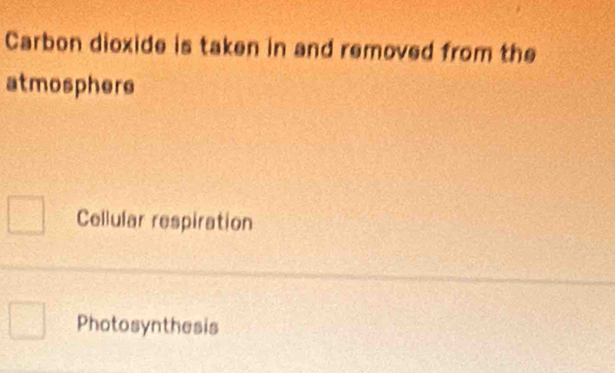 Carbon dioxide is taken in and removed from the
atmosphere
Cellular respiration
Photosynthesis