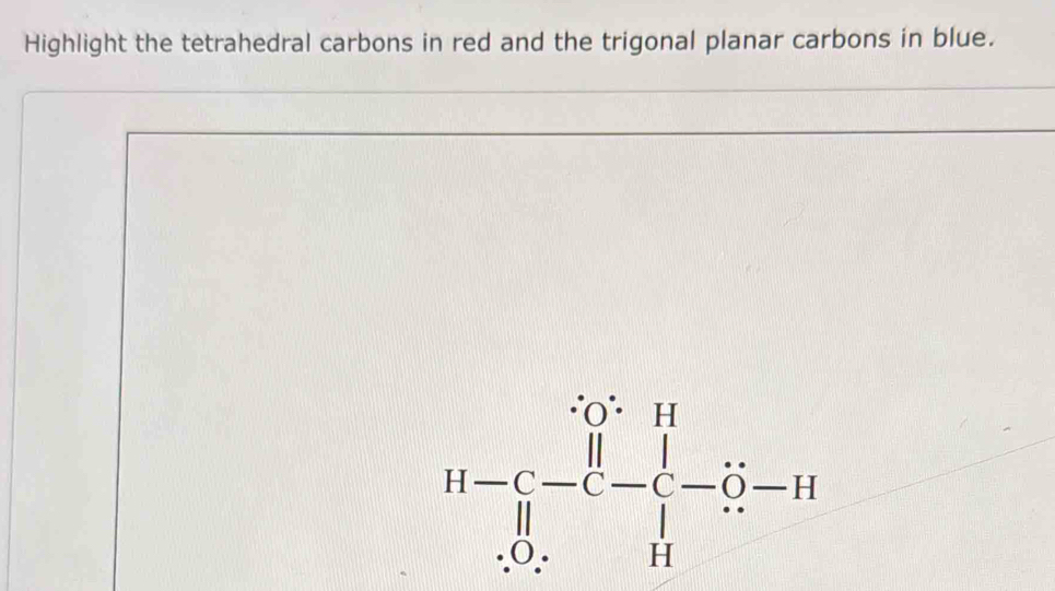 Highlight the tetrahedral carbons in red and the trigonal planar carbons in blue.
H=C-l-l-C-(-endarray beginarrayr H) -endarray beginarrayr H- -0.rH-lendarray