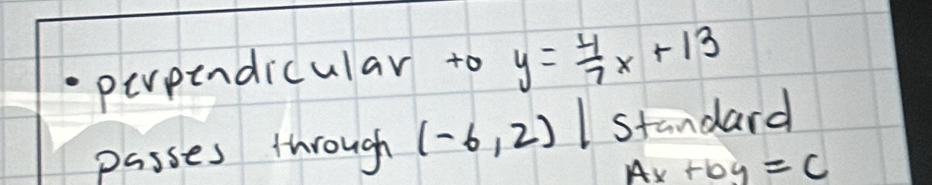 perpindicular to y= 4/7 x+13
passes through (-6,2)| standard
Ax+by=C