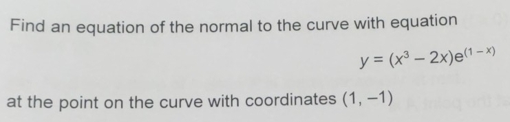 Find an equation of the normal to the curve with equation
y=(x^3-2x)e^((1-x))
at the point on the curve with coordinates (1,-1)