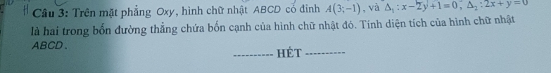 Trên mặt phẳng Oxy, hình chữ nhật ABCD cổ đỉnh A(3;-1) , và △ _1:x-2y+1=0, △ _2:2x+y=0
là hai trong bốn đường thẳng chứa bốn cạnh của hình chữ nhật đó. Tính diện tích của hình chữ nhật
ABCD 、 _Hét_