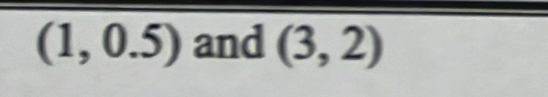 (1,0.5) and (3,2)