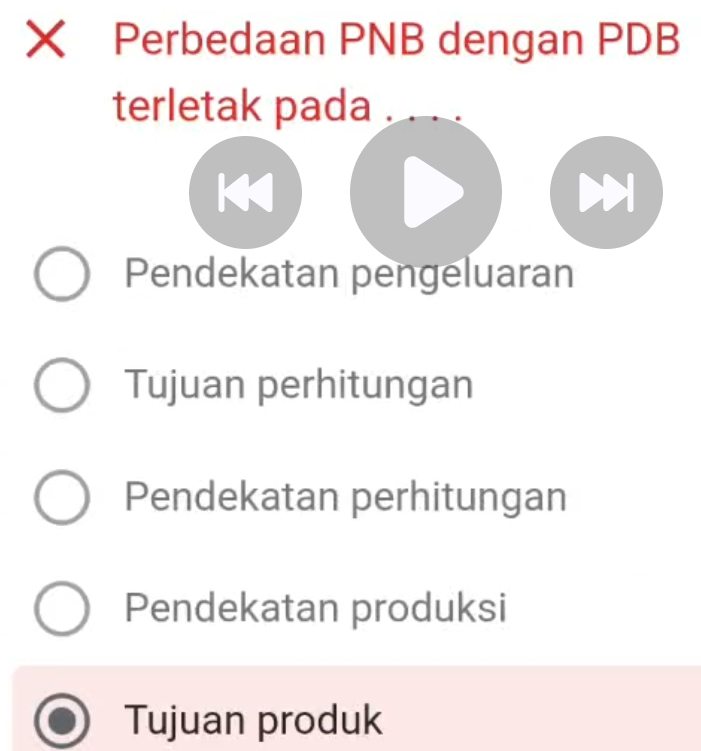 Perbedaan PNB dengan PDB
terletak pada
K
a
Pendekatan pengeluaran
Tujuan perhitungan
Pendekatan perhitungan
Pendekatan produksi
Tujuan produk