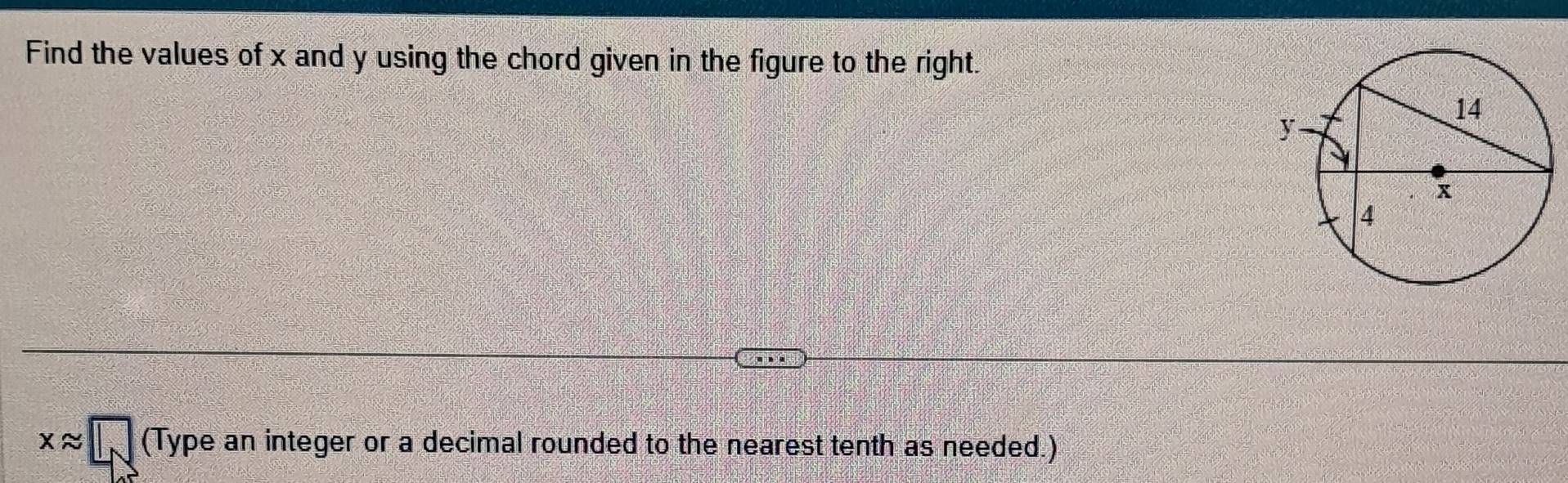 Find the values of x and y using the chord given in the figure to the right.
xapprox □ (Typeanint eger or a decimal rounded to the nearest tenth as needed.)