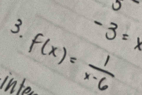 5 
3.
-3=x
f(x)= 1/x-6 
inter