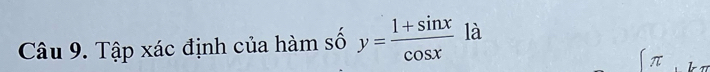 Tập xác định của hàm số y= (1+sin x)/cos x  là
π