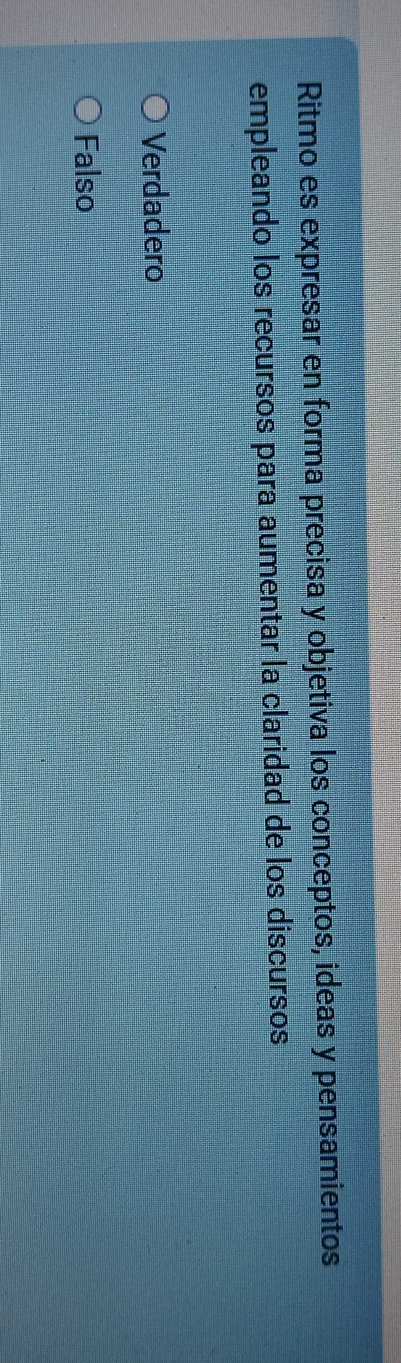 Ritmo es expresar en forma precisa y objetiva los conceptos, ideas y pensamientos
empleando los recursos para aumentar la claridad de los discursos
Verdadero
Falso