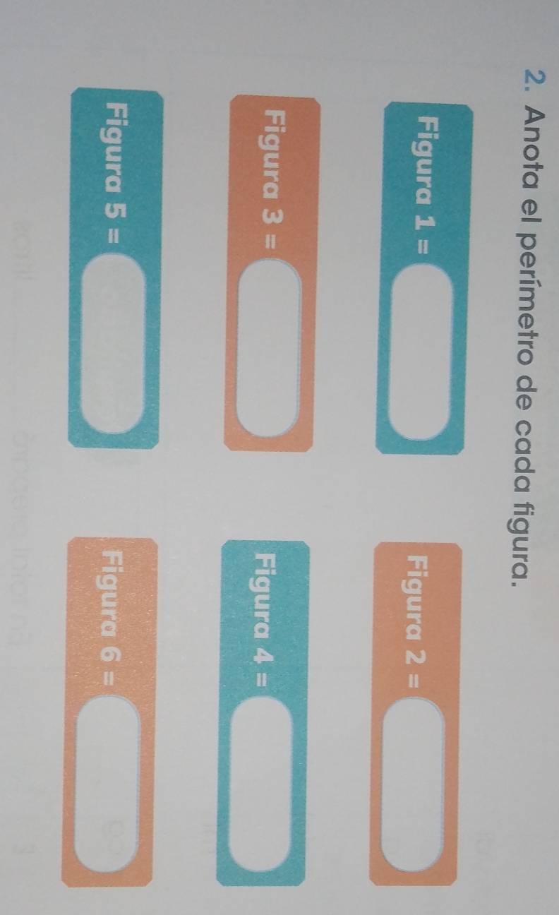 Anota el perímetro de cada figura. 
Figura 1=
) Figura 2=□
Figura 3=□ Figura 4=□
Figura 5=□ Figura 6=□