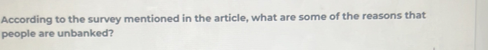 According to the survey mentioned in the article, what are some of the reasons that 
people are unbanked?