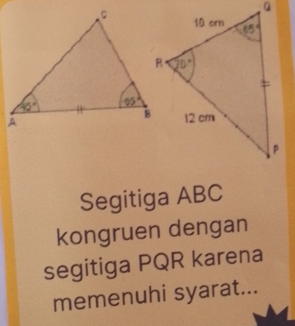 Segitiga ABC
kongruen dengan
segitiga PQR karena
memenuhi syarat...