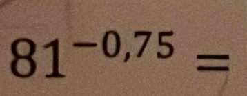 81^(-0,75)=