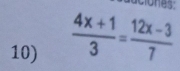 duciones: 
10)  (4x+1)/3 = (12x-3)/7 