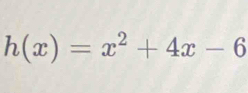 h(x)=x^2+4x-6