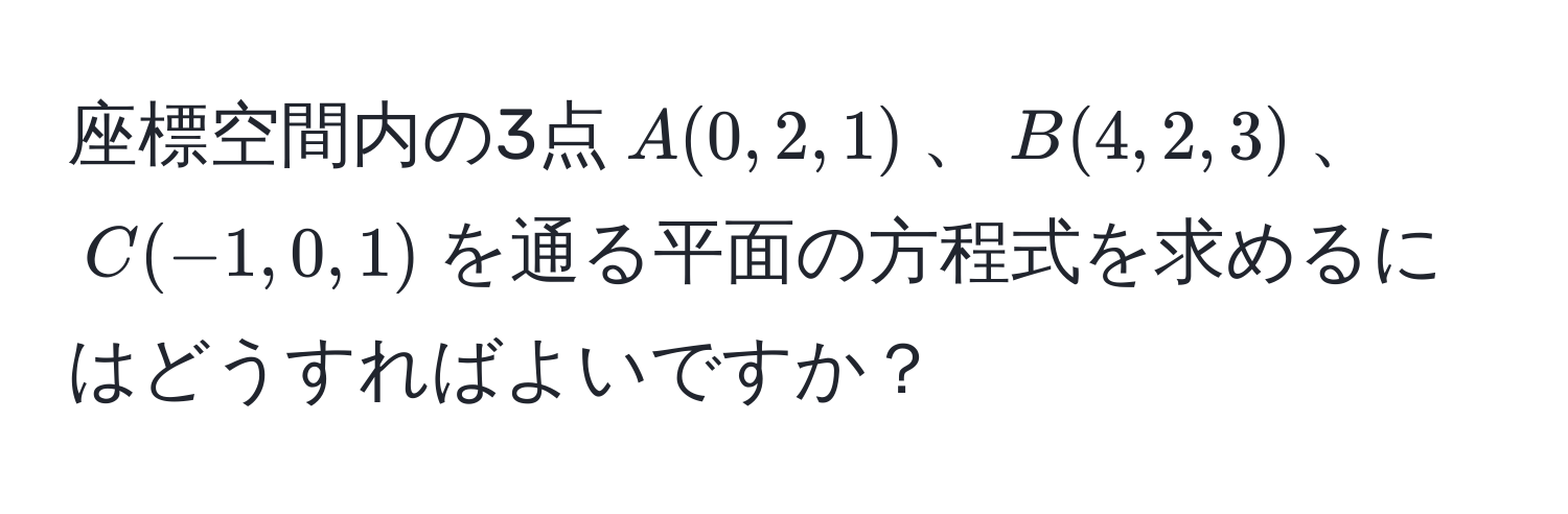 座標空間内の3点$A(0,2,1)$、$B(4,2,3)$、$C(-1,0,1)$を通る平面の方程式を求めるにはどうすればよいですか？