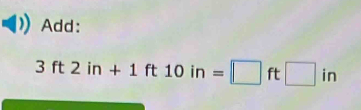 Add:
3ft2in+1ft10in=□ ft□ in