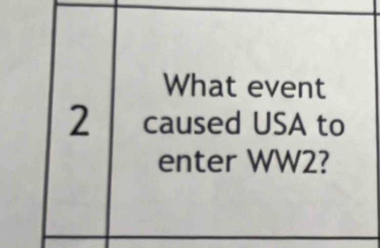 What event
2 caused USA to 
enter WW2?