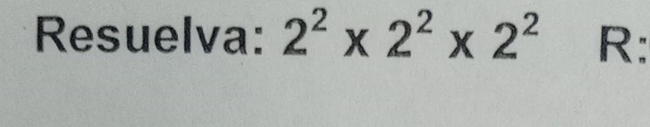 Resuelva: 2^2* 2^2* 2^2 R: