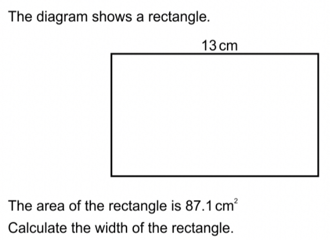 The diagram shows a rectangle. 
The area of the rectangle is 87.1cm^2
Calculate the width of the rectangle.