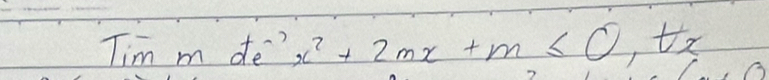 Tim m de x^2+2mx+m≤ 0,tx