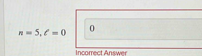 n=5, ell =0 0 
Incorrect Answer