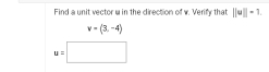 Find a unit vector w in the direction of w. Verify that ||u||=1.
v=(3,-4)
u=□