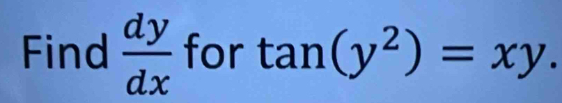 Find  dy/dx  for tan (y^2)=xy.