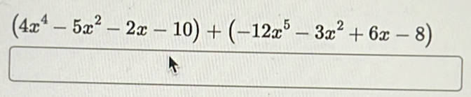 (4x^4-5x^2-2x-10)+(-12x^5-3x^2+6x-8)