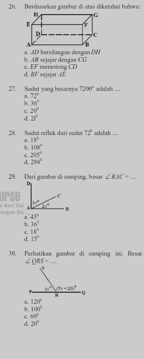 Berdasarkan gambar di atas diketahui bahwa:
a. AD bersilangan dengan DH
b. AB sejajar dengan CG
c. EF memotong CD
d. BF sejajar AE
27. Sudut yang besarnya 7200'' adalah ....
a. 72°
b. 36°
c. 20°
d. 21^0
28. Sudut reflek dari sudut 72° adalah ....
a. 18°
b. 108°
c. 205°
d. 288°
29. Dari gambar di samping, besar ∠ BAC=...
nep
nr
h dari Sel
ingan Be 45°
a.
b. 36°
c. 18°
d. 15°
30. Perhatikan gambar di samping ini. Besar
∠ QRS=...
a. 120°
b. 100°
c. 60°
d. 20°