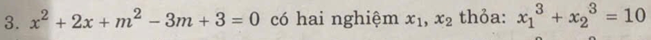 x^2+2x+m^2-3m+3=0 có hai nghiệm x_1, x_2 thỏa: x_1^3+x_2^3=10