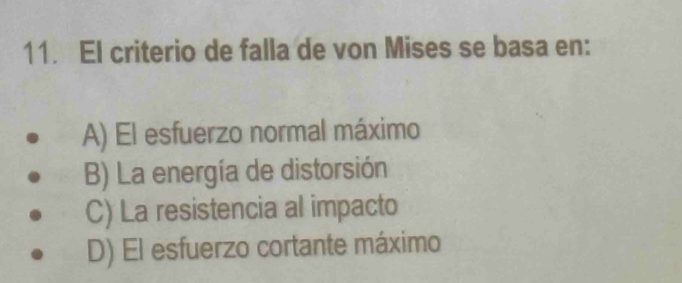 El criterio de falla de von Mises se basa en:
A) El esfuerzo normal máximo
B) La energía de distorsión
C) La resistencia al impacto
D) El esfuerzo cortante máximo