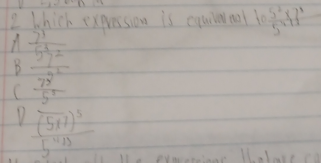 which expression is equilnal 10 (5^2* 3)/5^4 
B
C frac  33/5^2  73^2/5 2
V frac (5* 7)^55^(413)