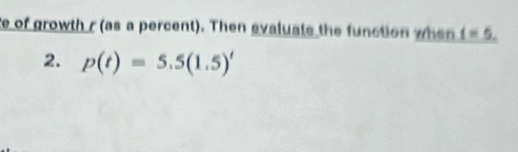 of growth r (as a percent). Then evaluate the function when i=5. 
2. p(t)=5.5(1.5)'