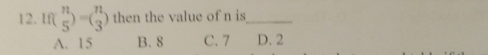 if( n/5 )=beginpmatrix n 3endpmatrix then the value of n is_
A. 15 B. 8 C. 7 D. 2