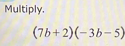 Multiply.
(7b+2)(-3b-5)