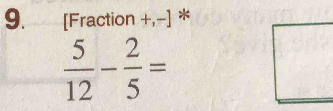 [Fraction +,-] *
 5/12 - 2/5 =