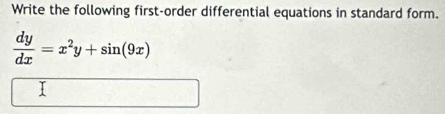 Write the following first-order differential equations in standard form.
 dy/dx =x^2y+sin (9x)