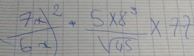  (7* x^2)/6x + 5x8^3/sqrt(45) * 72