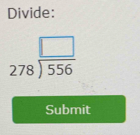 Divide:
beginarrayr □  278encloselongdiv 556endarray
Submit