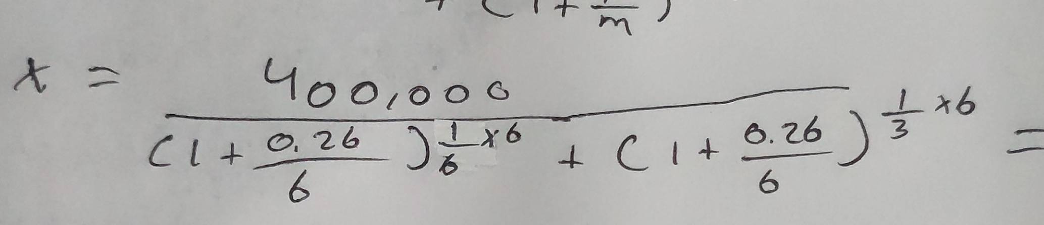 X=frac 400,000(1+ (0.26)/6 )^ 1/6 + 1/6 +(1+ (0.26)/6 )^ 1/3 * 6=