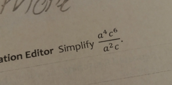 tion Editor Simplify  a^4c^6/a^2c .