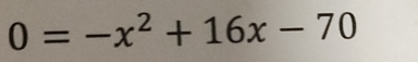 0=-x^2+16x-70