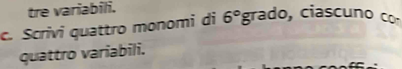 tre variabili. 
c. Scrivi quattro monomi di 6°grado , ciascuno co 
quattro variabili.