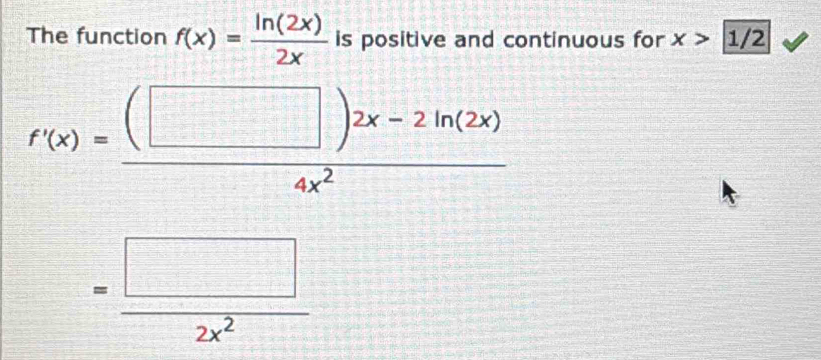 The function f(x)= ln (2x)/2x  is positive and continuous for x>1/2
f'(x)= ((□ )2x-2ln (2x))/4x^2 
= □ /2x^2 